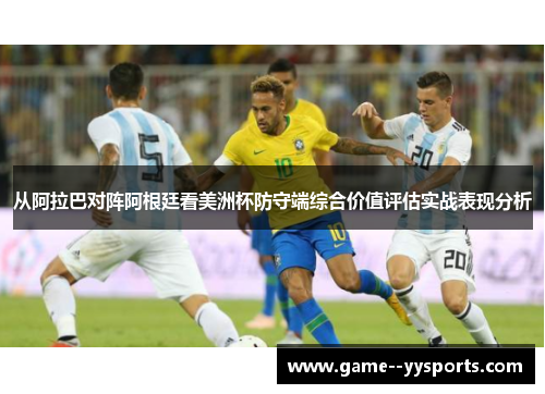 从阿拉巴对阵阿根廷看美洲杯防守端综合价值评估实战表现分析