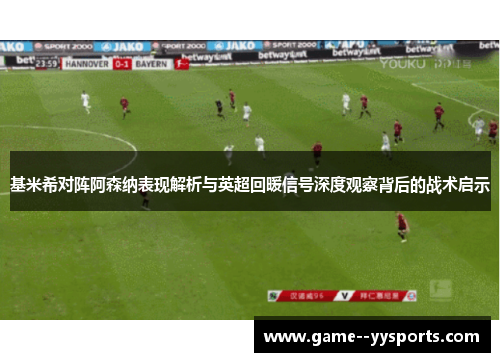 基米希对阵阿森纳表现解析与英超回暖信号深度观察背后的战术启示